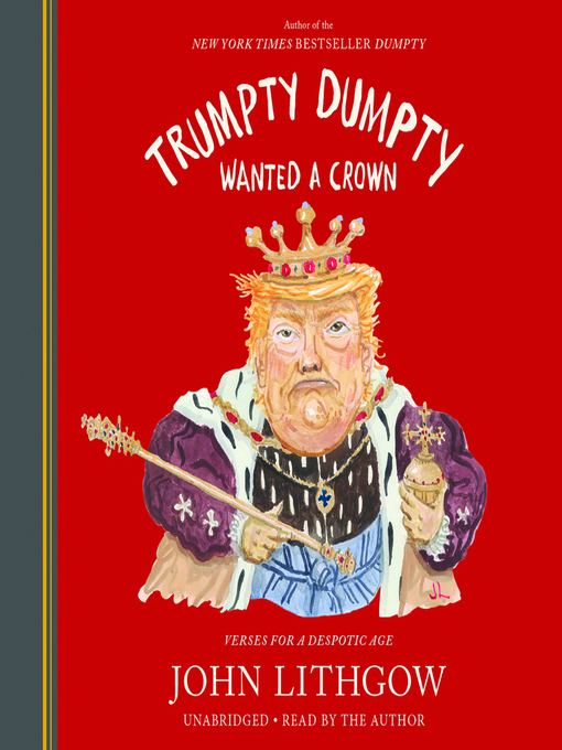 Title details for Trumpty Dumpty Wanted a Crown--Verses for a Despotic Age by John Lithgow - Available